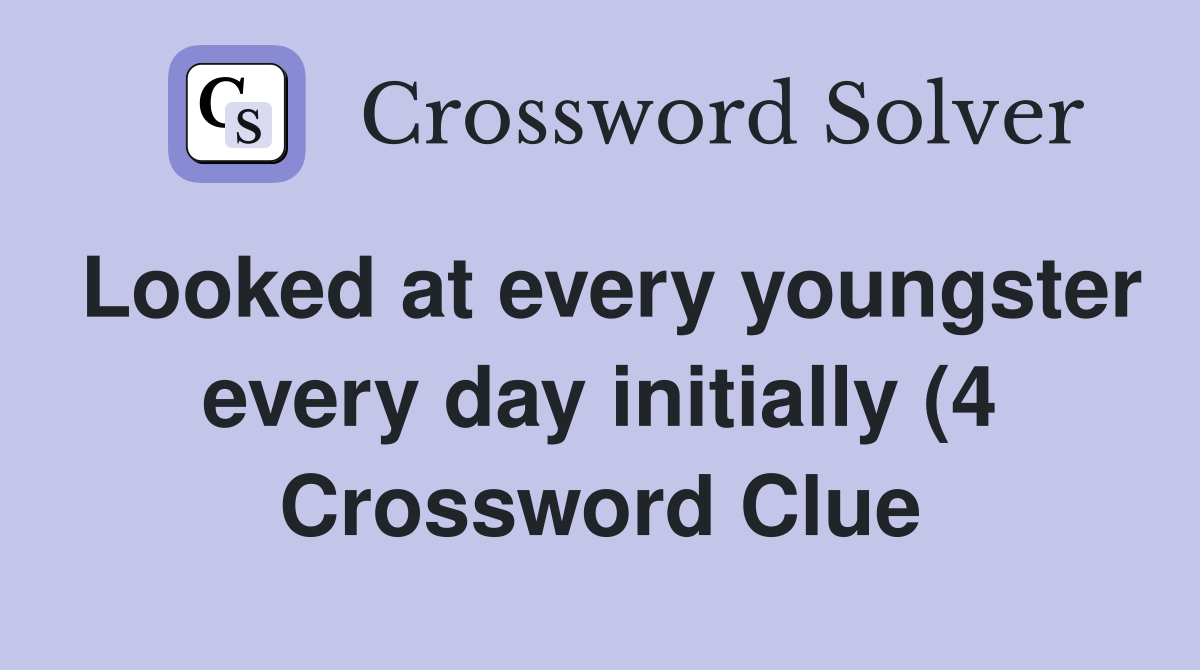 Looked at every youngster every day initially (4) Crossword Clue Looked at every youngster every day initially (4) Crossword Clue